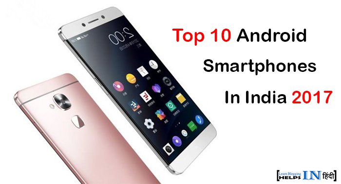 Top 10 Best Android Smartphones In India 2017